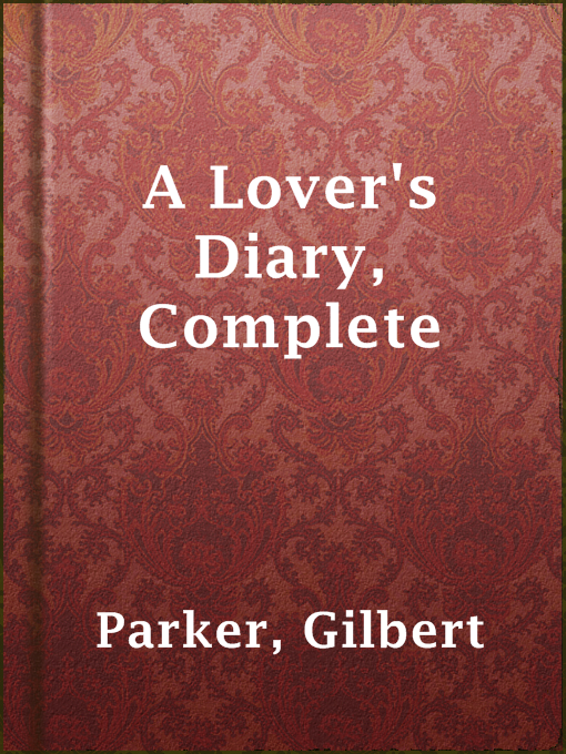 Title details for A Lover's Diary, Complete by Gilbert Parker - Available